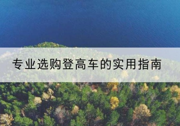 开封电动登高车厂家推荐-专业选购登高车的实用指南
